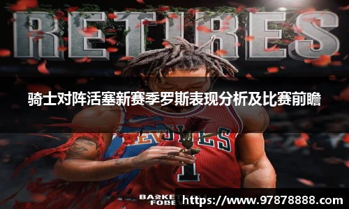 骑士对阵活塞新赛季罗斯表现分析及比赛前瞻